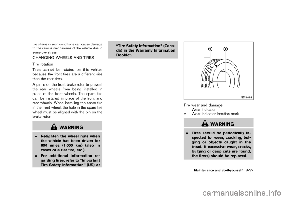 NISSAN 370Z COUPE 2015 Z34 Owners Manual �������
�> �(�G�L�W� ����� �� �� �0�R�G�H�O� �=���� �@
tire chains in such conditions can cause damage
to the various mechanisms of the vehicle due to
some overstress.
CHANGING W