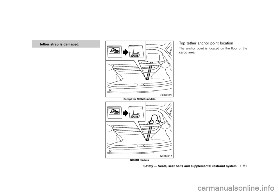 NISSAN 370Z COUPE 2015 Z34 Service Manual ������
�> �(�G�L�W� ����� �� �� �0�R�G�H�O� �=���� �@
tether strap is damaged.
SSS0929
Except for NISMO models
JVR0381X
NISMO models
Top tether anchor point locationGUID-456D34DE-