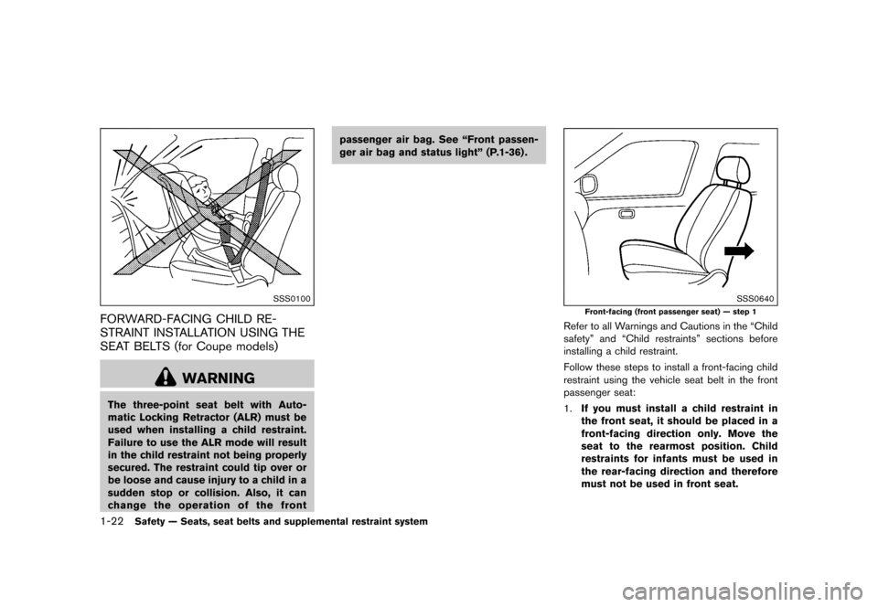 NISSAN 370Z COUPE 2015 Z34 User Guide ������
�> �(�G�L�W� ����� �� �� �0�R�G�H�O� �=���� �@
1-22Safety Ð Seats, seat belts and supplemental restraint system
SSS0100
FORWARD-FACING CHILD RE-
STRAINT INSTALLATION USING