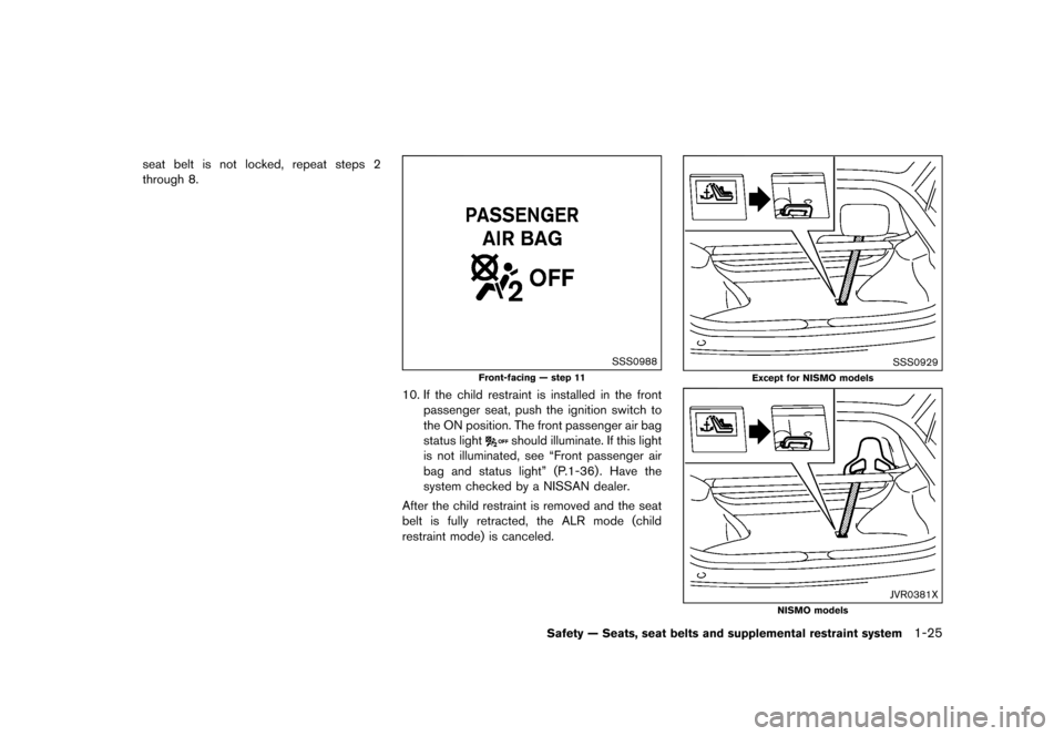 NISSAN 370Z COUPE 2015 Z34 Service Manual ������
�> �(�G�L�W� ����� �� �� �0�R�G�H�O� �=���� �@
seat belt is not locked, repeat steps 2
through 8.
SSS0988
Front-facing Ð step 11
10. If the child restraint is installed in