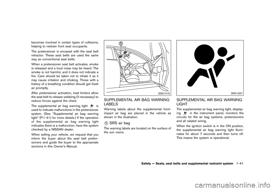 NISSAN 370Z COUPE 2015 Z34 Owners Manual ������
�> �(�G�L�W� ����� �� �� �0�R�G�H�O� �=���� �@
becomes involved in certain types of collisions,
helping to restrain front seat occupants.
The pretensioner is encased with t