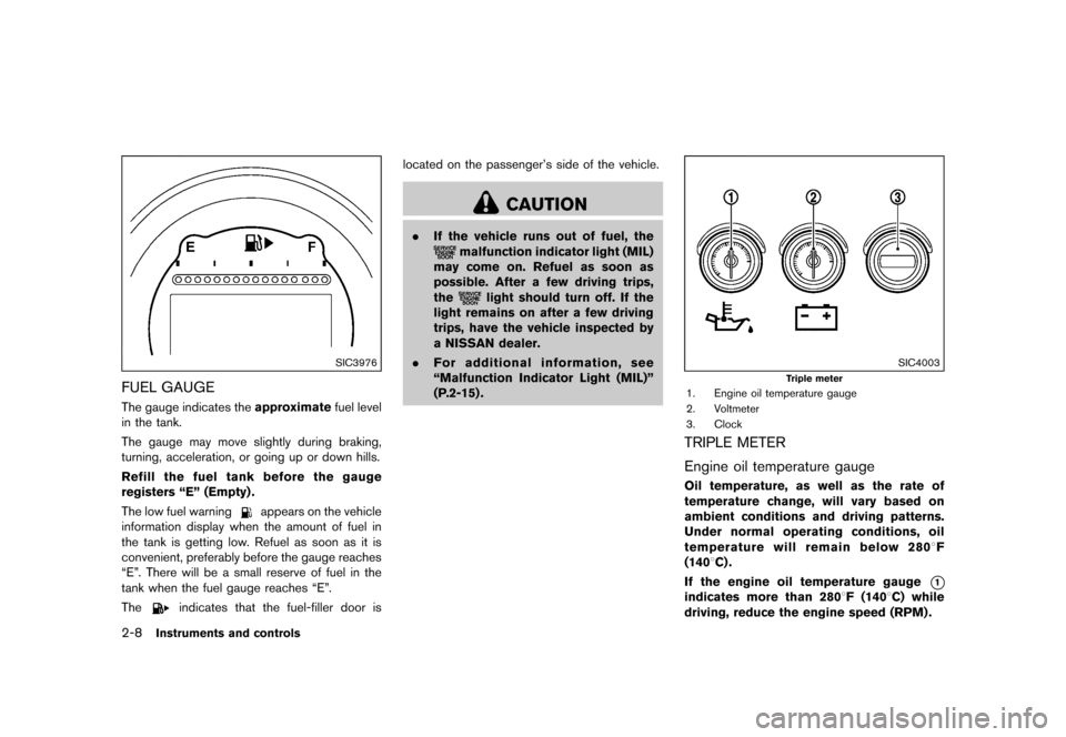 NISSAN 370Z COUPE 2015 Z34 Owners Manual ������
�> �(�G�L�W� ����� �� �� �0�R�G�H�O� �=���� �@
2-8Instruments and controls
SIC3976
FUEL GAUGEGUID-913F58A4-7C94-40BF-A84A-AA3C1EDD0145The gauge indicates theapproximatefuel