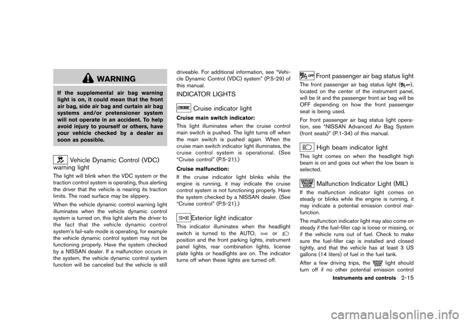 NISSAN 370Z COUPE 2015 Z34 Service Manual ������
�> �(�G�L�W� ����� �� �� �0�R�G�H�O� �=���� �@
WARNING
If the supplemental air bag warning
light is on, it could mean that the front
air bag, side air bag and curtain air b
