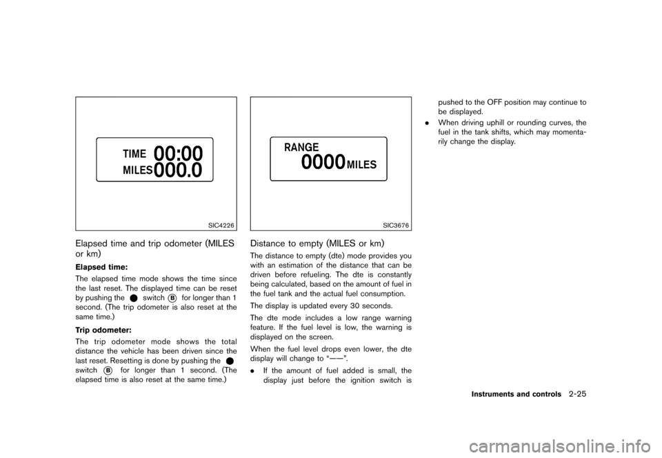 NISSAN 370Z COUPE 2015 Z34 Owners Manual ������
�> �(�G�L�W� ����� �� �� �0�R�G�H�O� �=���� �@
SIC4226
Elapsed time and trip odometer (MILES
or km)
GUID-ED45A6BD-153C-4500-B746-FDAA7FC98058
Elapsed time:GUID-D73A39BF-43C