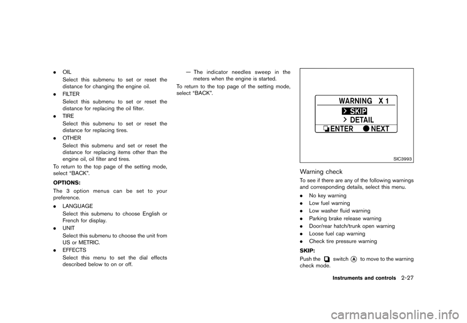 NISSAN 370Z COUPE 2015 Z34 Owners Manual ������
�> �(�G�L�W� ����� �� �� �0�R�G�H�O� �=���� �@
.OIL
Select this submenu to set or reset the
distance for changing the engine oil.
. FILTER
Select this submenu to set or res