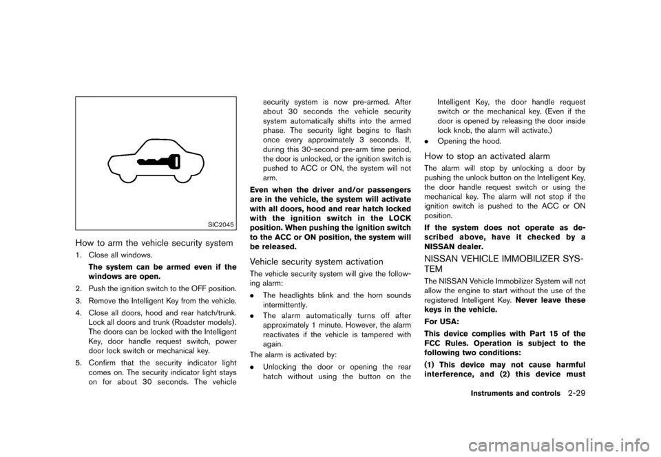 NISSAN 370Z COUPE 2015 Z34 Owners Manual ������
�> �(�G�L�W� ����� �� �� �0�R�G�H�O� �=���� �@
SIC2045
How to arm the vehicle security systemGUID-9247645A-1300-4C33-B34C-ED66A5E9E8E21. Close all windows.The system can be