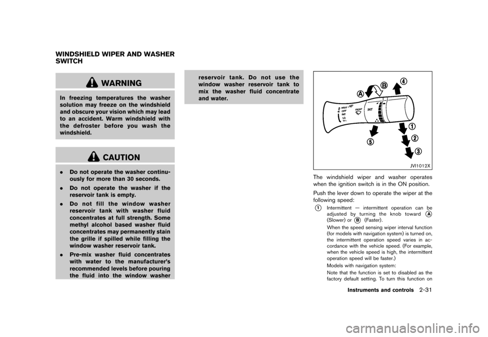 NISSAN 370Z COUPE 2015 Z34 Owners Manual ������
�> �(�G�L�W� ����� �� �� �0�R�G�H�O� �=���� �@
GUID-327FA490-F867-44CF-914C-DF4FDDA9A366
WARNING
In freezing temperatures the washer
solution may freeze on the windshield
a