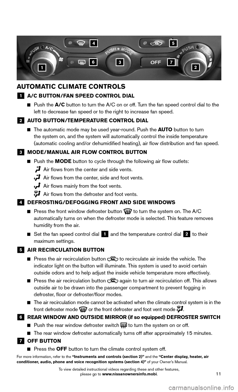 NISSAN 370Z COUPE 2015 Z34 Quick Reference Guide 11
AUTOMATIC CLIMATE CONTROLS
1 A/C BUTTON/FAN SPEED CONTROL DIAL
     Push  the A/C button to turn the A/C on or off. Turn the fan speed control dial to the 
left to decrease fan speed or to the righ