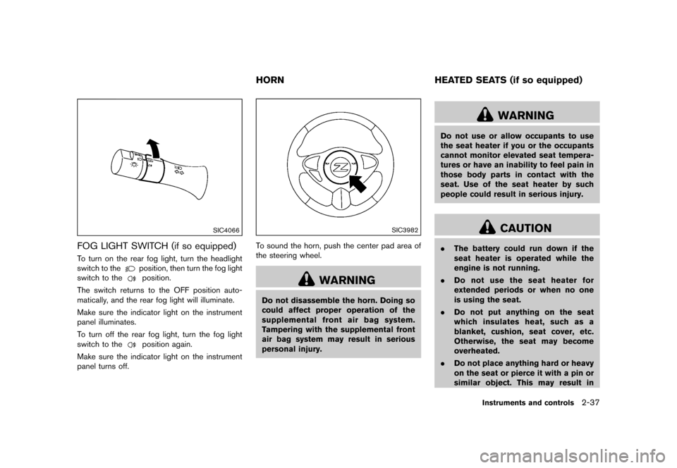 NISSAN 370Z ROADSTER 2015 Z34 Service Manual ������
�> �(�G�L�W� ����� �� �� �0�R�G�H�O� �=���� �@
SIC4066
FOG LIGHT SWITCH (if so equipped)GUID-9F30D9C3-82C4-4BC9-90EA-F421283EAAC8To turn on the rear fog light, turn the hea