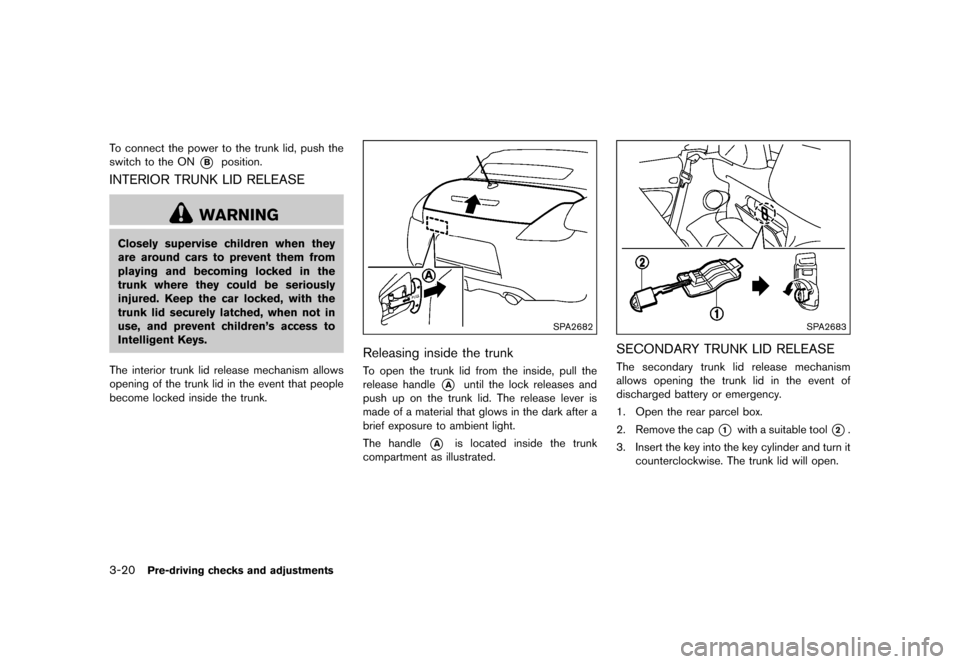 NISSAN 370Z ROADSTER 2015 Z34 Owners Manual �������
�> �(�G�L�W� ����� �� �� �0�R�G�H�O� �=���� �@
3-20Pre-driving checks and adjustments
To connect the power to the trunk lid, push the
switch to the ON
*Bposition.
INTERIO
