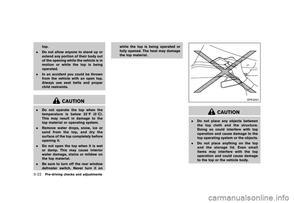 NISSAN 370Z ROADSTER 2015 Z34 Owners Manual �������
�> �(�G�L�W� ����� �� �� �0�R�G�H�O� �=���� �@
3-22Pre-driving checks and adjustments
top.
. Do not allow anyone to stand up or
extend any portion of their body out
of th