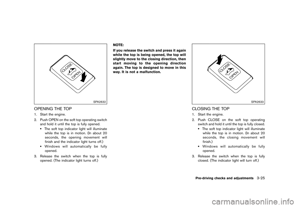 NISSAN 370Z ROADSTER 2015 Z34 Owners Manual �������
�> �(�G�L�W� ����� �� �� �0�R�G�H�O� �=���� �@
SPA2632
OPENING THE TOPGUID-1C59571C-3825-4EC2-BF42-3CDAC4CB6A7F1. Start the engine.
2. Push OPEN on the soft top operating