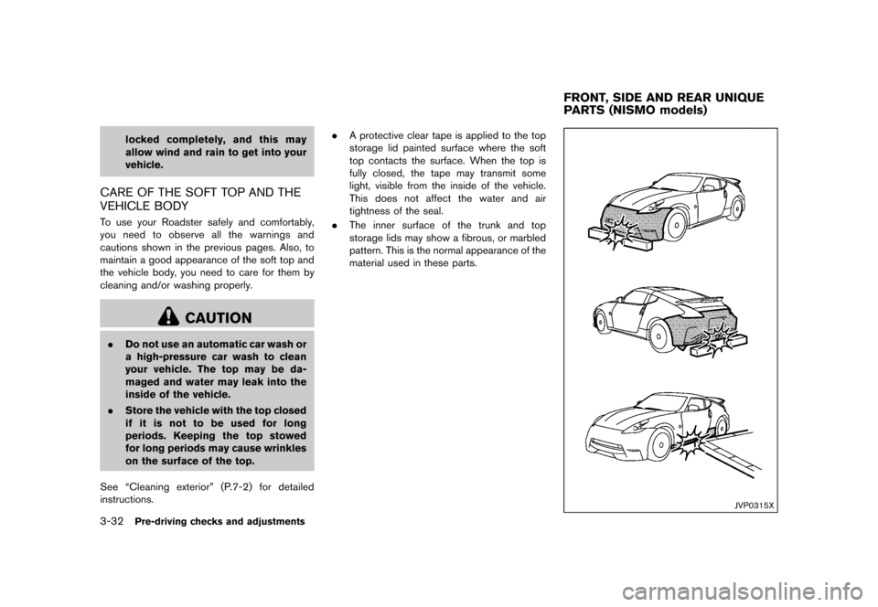 NISSAN 370Z ROADSTER 2015 Z34 Owners Manual �������
�> �(�G�L�W� ����� �� �� �0�R�G�H�O� �=���� �@
3-32Pre-driving checks and adjustments
locked completely, and this may
allow wind and rain to get into your
vehicle.
CARE O