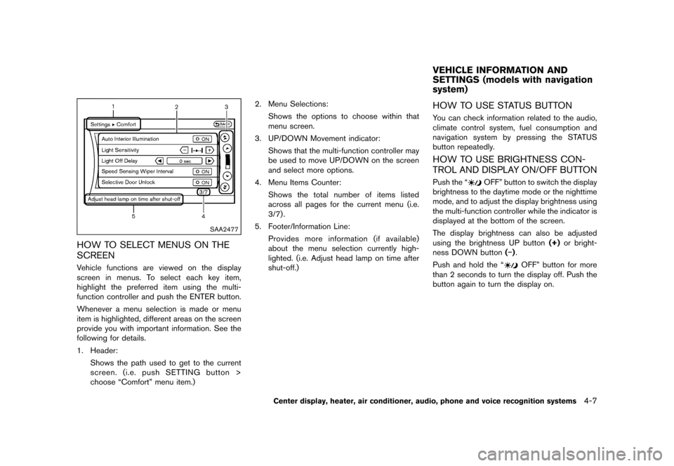 NISSAN 370Z ROADSTER 2015 Z34 Owners Manual        
 >  ( G L W               0 R G H O   =      @
SAA2477
HOW TO SELECT MENUS ON THE
SCREEN
GUID-971A50BB-99E3-49FF-93FC-8115615E85A0Vehicle functions are viewed on the disp