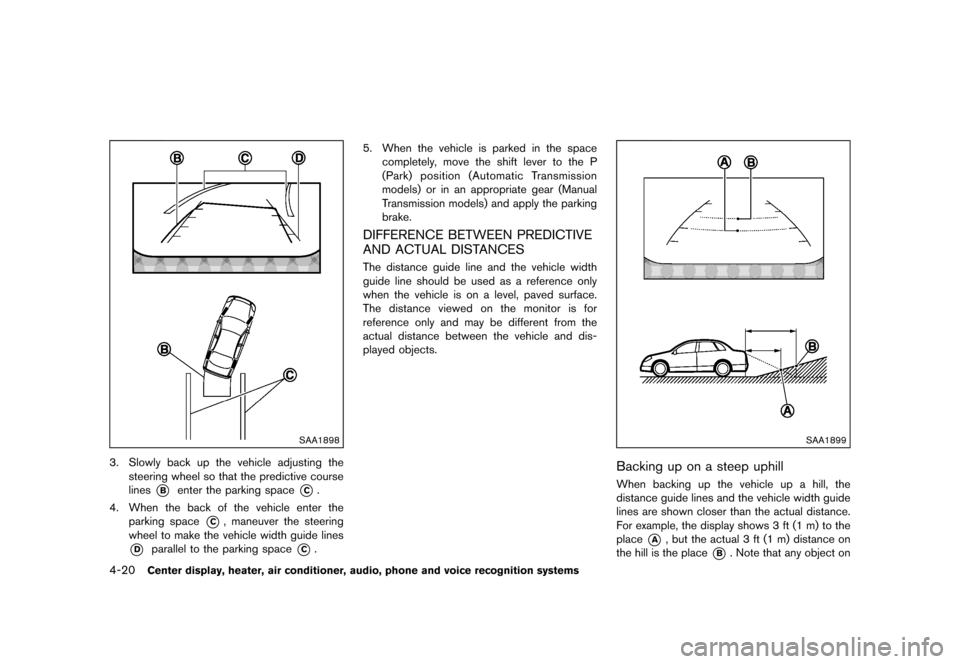 NISSAN 370Z ROADSTER 2015 Z34 User Guide �������
�> �(�G�L�W� ����� �� �� �0�R�G�H�O� �=���� �@
4-20Center display, heater, air conditioner, audio, phone and voice recognition systems
SAA1898
3. Slowly back up the vehic