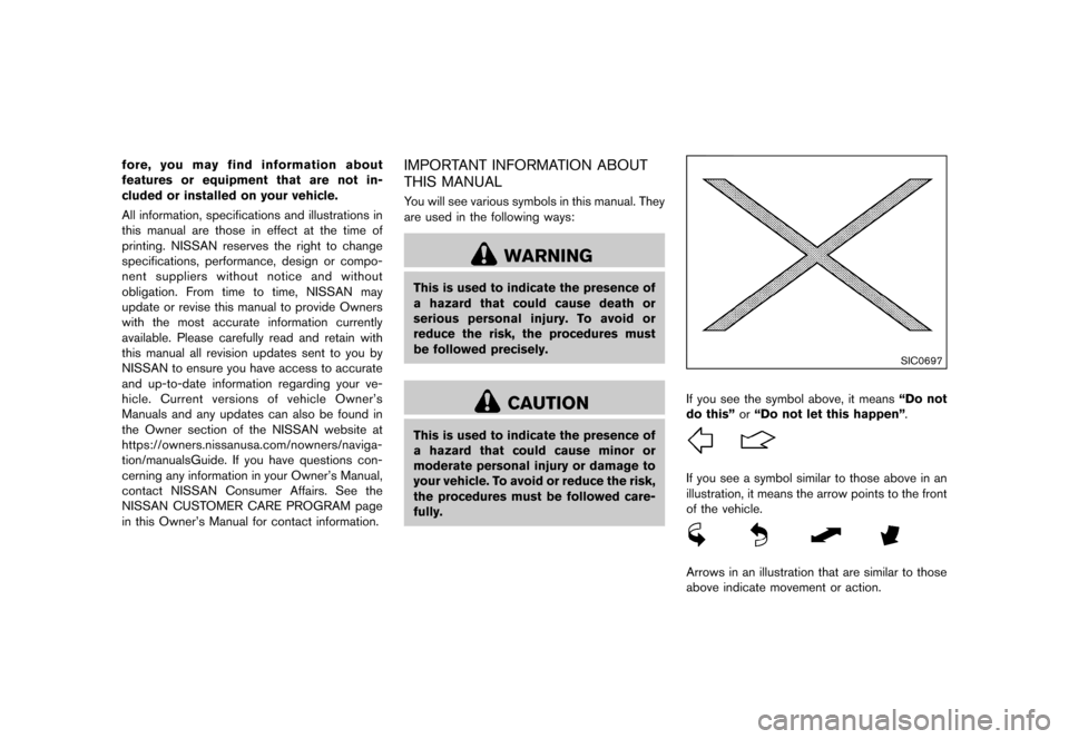 NISSAN 370Z ROADSTER 2015 Z34 Owners Manual �����
�> �(�G�L�W� ����� �� �� �0�R�G�H�O� �=���� �@
fore, you may find information about
features or equipment that are not in-
cluded or installed on your vehicle.
All informatio