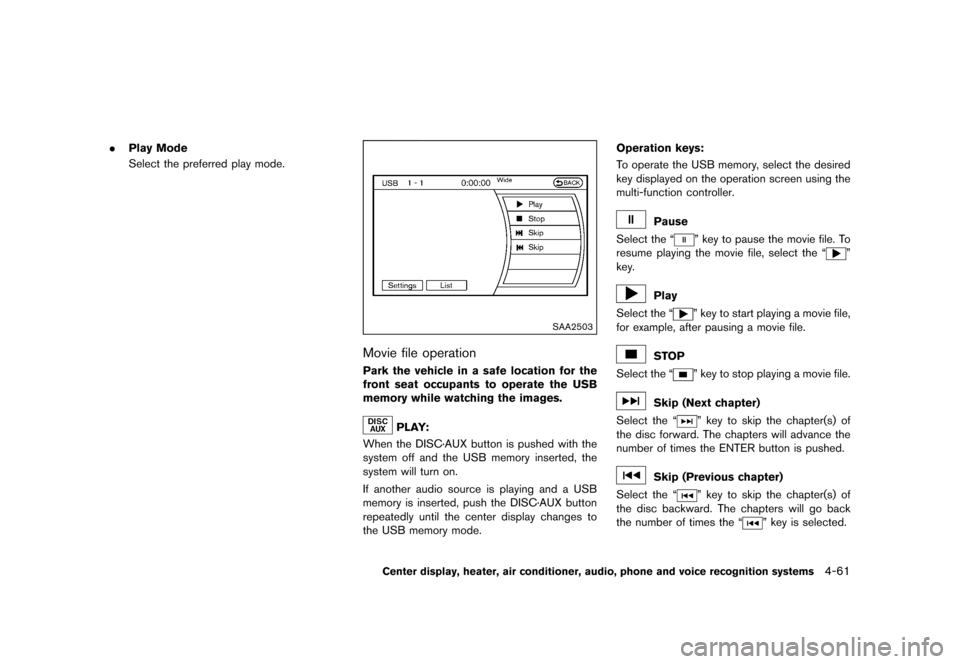 NISSAN 370Z ROADSTER 2015 Z34 Owners Manual �������
�> �(�G�L�W� ����� �� �� �0�R�G�H�O� �=���� �@
.Play Mode
Select the preferred play mode.
SAA2503
Movie file operationGUID-06EC3D95-41AA-4A8D-9633-1ACA7335676APark the ve