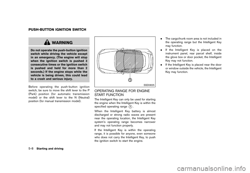 NISSAN 370Z ROADSTER 2015 Z34 Workshop Manual �������
�> �(�G�L�W� ����� �� �� �0�R�G�H�O� �=���� �@
5-8Starting and driving
GUID-48C15251-DE29-4EB1-B510-12D60FD674E2
WARNING
Do not operate the push-button ignition
switch wh