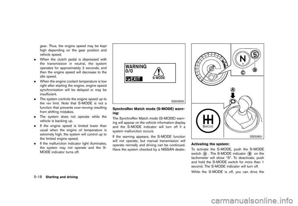 NISSAN 370Z ROADSTER 2015 Z34 Owners Manual �������
�> �(�G�L�W� ����� �� �� �0�R�G�H�O� �=���� �@
5-18Starting and driving
gear. Thus, the engine speed may be kept
high depending on the gear position and
vehicle speed.
. 