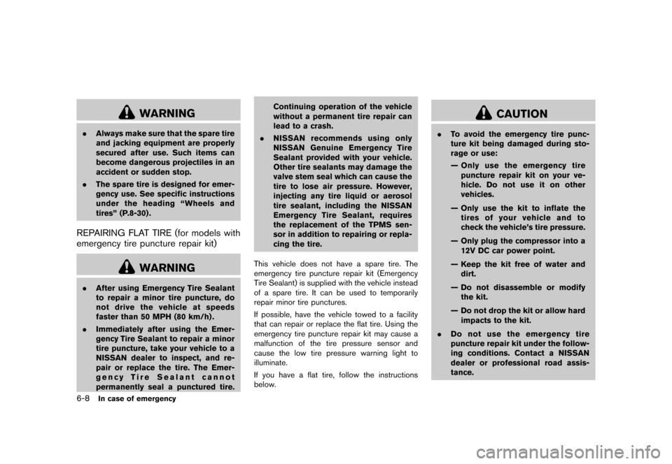 NISSAN 370Z ROADSTER 2015 Z34 Owners Manual �������
�> �(�G�L�W� ����� �� �� �0�R�G�H�O� �=���� �@
6-8In case of emergency
WARNING
.Always make sure that the spare tire
and jacking equipment are properly
secured after use.