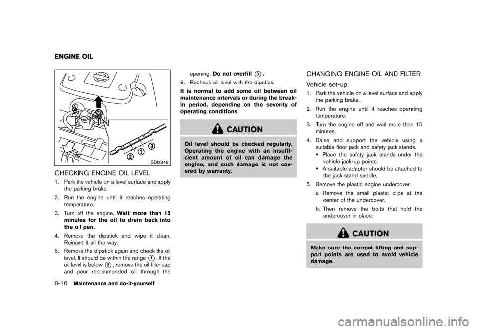 NISSAN 370Z ROADSTER 2015 Z34 Owners Guide �������
�> �(�G�L�W� ����� �� �� �0�R�G�H�O� �=���� �@
8-10Maintenance and do-it-yourself
GUID-DBF82AD0-64FF-486B-8520-99D09AEB7790
SDI2348
CHECKING ENGINE OIL LEVELGUID-3307BC60