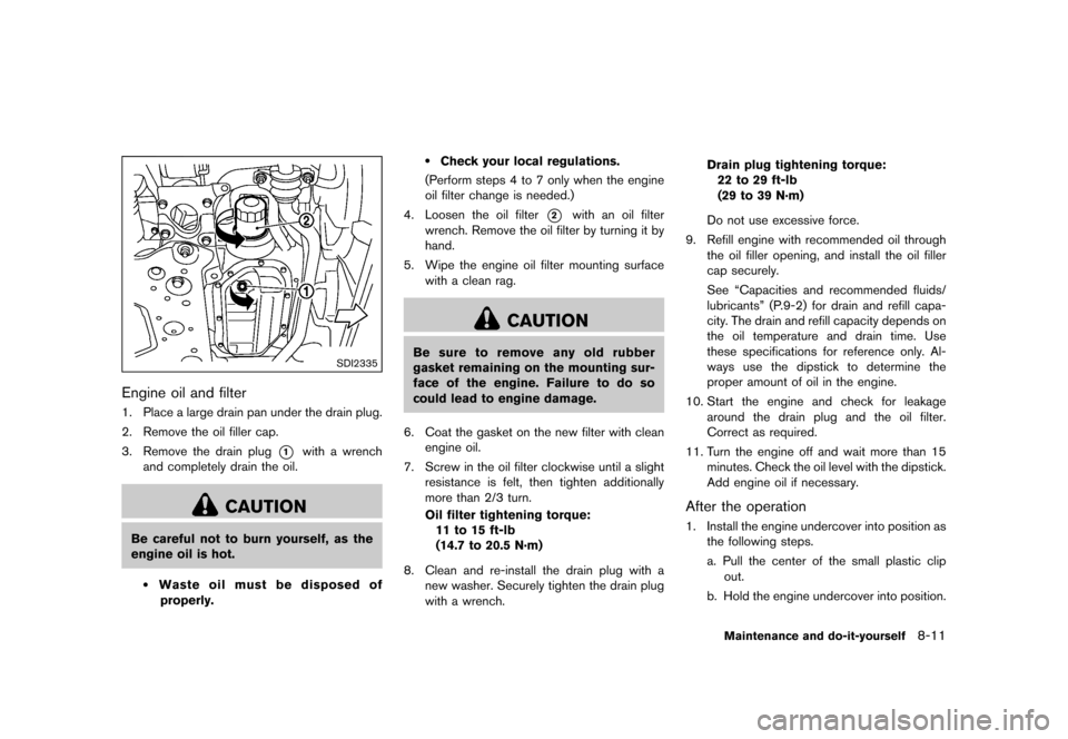 NISSAN 370Z ROADSTER 2015 Z34 Owners Manual �������
�> �(�G�L�W� ����� �� �� �0�R�G�H�O� �=���� �@
SDI2335
Engine oil and filterGUID-39A1DAC9-917D-40F6-9016-EB7D4F1C88861. Place a large drain pan under the drain plug.
2. R