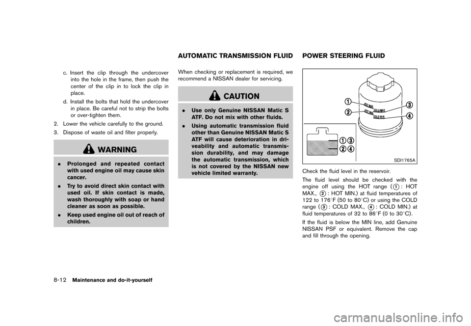 NISSAN 370Z ROADSTER 2015 Z34 Owners Guide �������
�> �(�G�L�W� ����� �� �� �0�R�G�H�O� �=���� �@
8-12Maintenance and do-it-yourself
c. Insert the clip through the undercoverinto the hole in the frame, then push the
cente