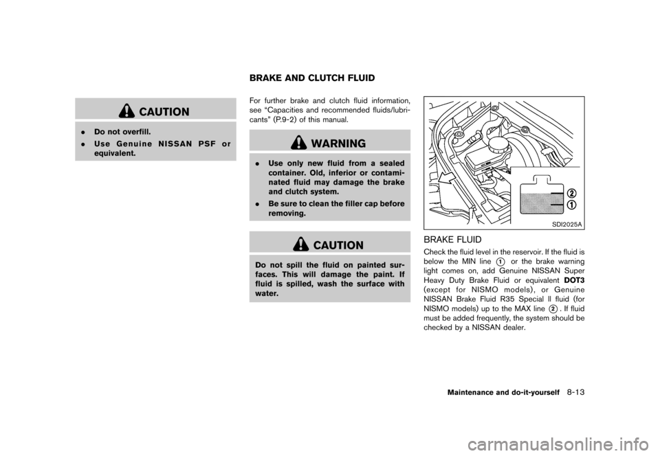 NISSAN 370Z ROADSTER 2015 Z34 Owners Manual �������
�> �(�G�L�W� ����� �� �� �0�R�G�H�O� �=���� �@
CAUTION
.Do not overfill.
. Use Genuine NISSAN PSF or
equivalent.
GUID-50519699-1D80-4932-8F32-3FA890573050For further brak