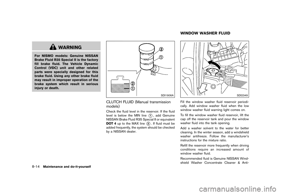 NISSAN 370Z ROADSTER 2015 Z34 User Guide �������
�> �(�G�L�W� ����� �� �� �0�R�G�H�O� �=���� �@
8-14Maintenance and do-it-yourself
WARNING
For NISMO models: Genuine NISSAN
Brake Fluid R35 Special II is the factory
fill 