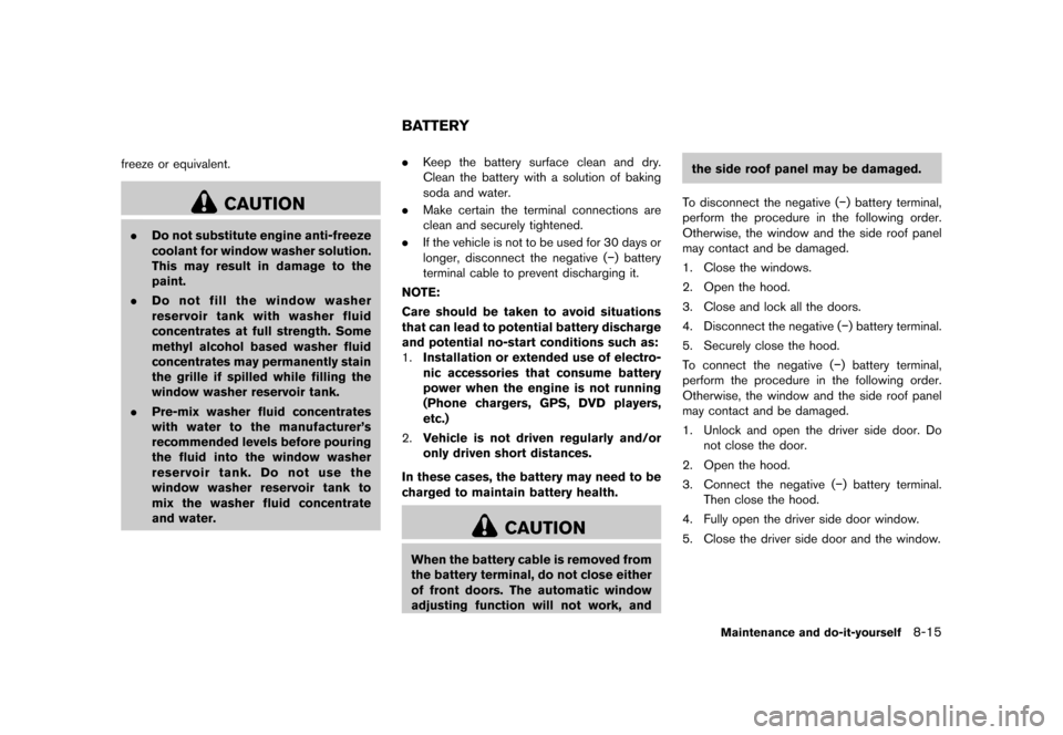 NISSAN 370Z ROADSTER 2015 Z34 Owners Manual �������
�> �(�G�L�W� ����� �� �� �0�R�G�H�O� �=���� �@
freeze or equivalent.
CAUTION
.Do not substitute engine anti-freeze
coolant for window washer solution.
This may result in 