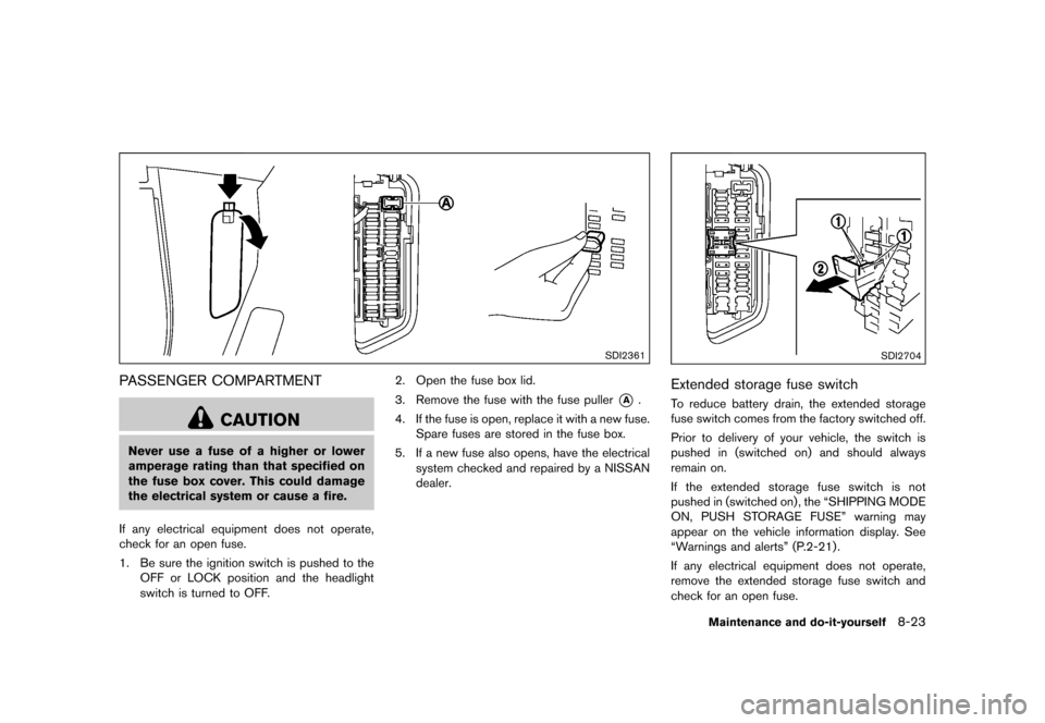 NISSAN 370Z ROADSTER 2015 Z34 Owners Manual �������
�> �(�G�L�W� ����� �� �� �0�R�G�H�O� �=���� �@
SDI2361
PASSENGER COMPARTMENTGUID-6D518851-BE98-467C-B161-6C604CC60083
CAUTION
Never use a fuse of a higher or lower
ampera