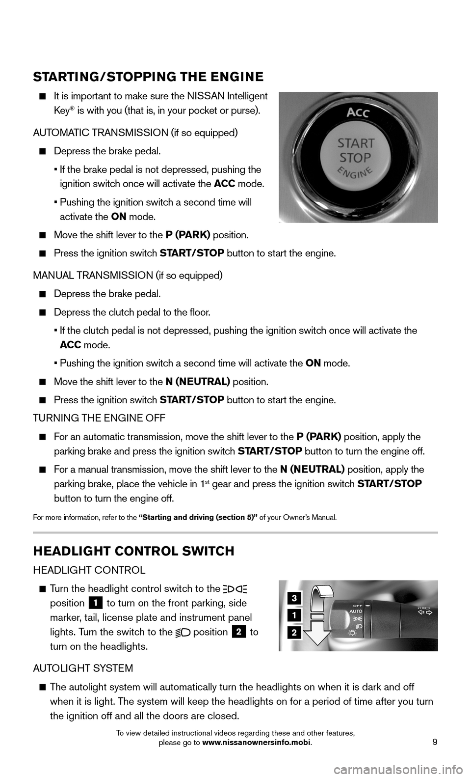 NISSAN 370Z ROADSTER 2015 Z34 Quick Reference Guide 9
STARTING/STOPPING THE ENGINE
It is important to make sure the NISSAN Intelligent
Key® is with you (that is, in your pocket or purse).
AUTOMATIC TRANSMISSION (if so equipped)
Depress the brak NISSAN 370Z ROADSTER 2015 Z34 Quick Reference Guide 9
STARTING/STOPPING THE ENGINE
It is important to make sure the NISSAN Intelligent
Key® is with you (that is, in your pocket or purse).
AUTOMATIC TRANSMISSION (if so equipped)
Depress the brak