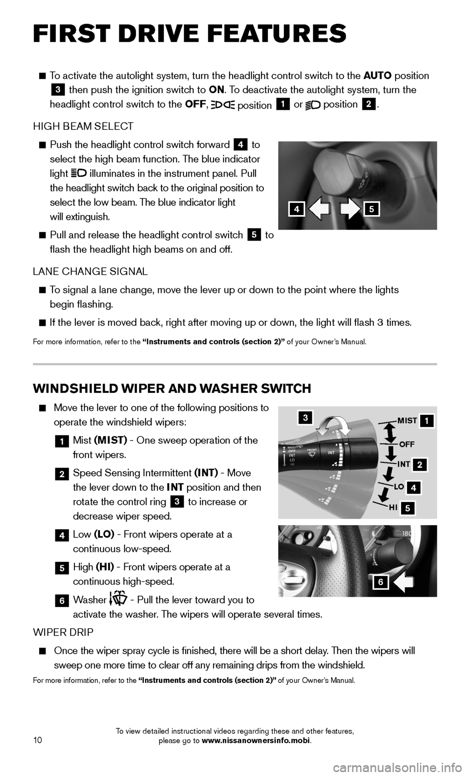NISSAN 370Z ROADSTER 2015 Z34 Quick Reference Guide 10
FIRST DRIVE FEATURES
To activate the autolight system, turn the headlight control switch to the AUTO position 3 then push the ignition switch to ON. To deactivate the autolight system, turn the NISSAN 370Z ROADSTER 2015 Z34 Quick Reference Guide 10
FIRST DRIVE FEATURES
To activate the autolight system, turn the headlight control switch to the AUTO position 3 then push the ignition switch to ON. To deactivate the autolight system, turn the