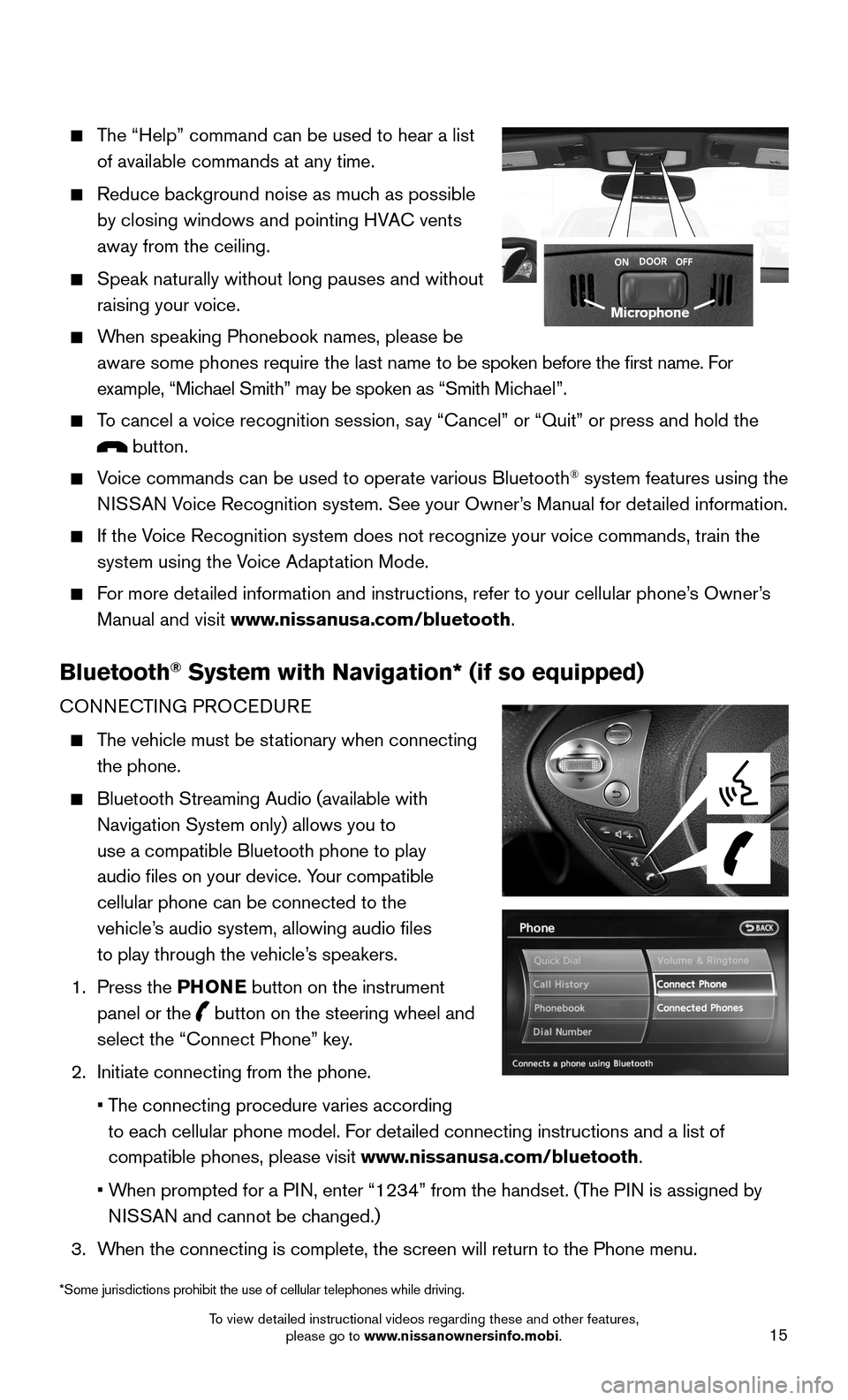 NISSAN 370Z ROADSTER 2015 Z34 Quick Reference Guide 15
The “Help” command can be used to hear a list
of available commands at any time.
Reduce background noise as much as possible
by closing windows and pointing HVAC vents
away from the NISSAN 370Z ROADSTER 2015 Z34 Quick Reference Guide 15
The “Help” command can be used to hear a list
of available commands at any time.
Reduce background noise as much as possible
by closing windows and pointing HVAC vents
away from the