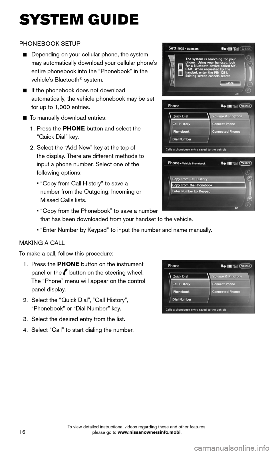 NISSAN 370Z ROADSTER 2015 Z34 Quick Reference Guide 16
PHONEBOOK SETUP
Depending on your cellular phone, the system
may automatically download your cellular phone’s
entire phonebook into the “Phonebook” in the
vehicle’s Bluetooth® syste NISSAN 370Z ROADSTER 2015 Z34 Quick Reference Guide 16
PHONEBOOK SETUP
Depending on your cellular phone, the system
may automatically download your cellular phone’s
entire phonebook into the “Phonebook” in the
vehicle’s Bluetooth® syste