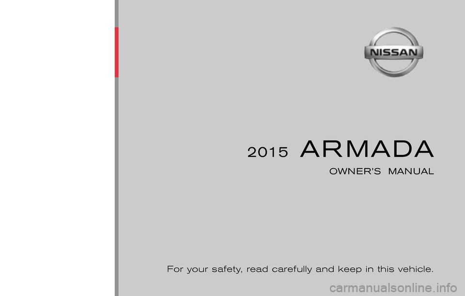NISSAN ARMADA 2015 1.G Owners Manual ®
2015  ARMADA
OWNER’S  MANUAL
For your safety, read carefully and keep in this vehicle.
2015 NISSAN ARMADA TA60-D
 Printing : October 2015 (21)
Publication  No.: 
Printed  in  U.S.A.
TA60-D‘15
O