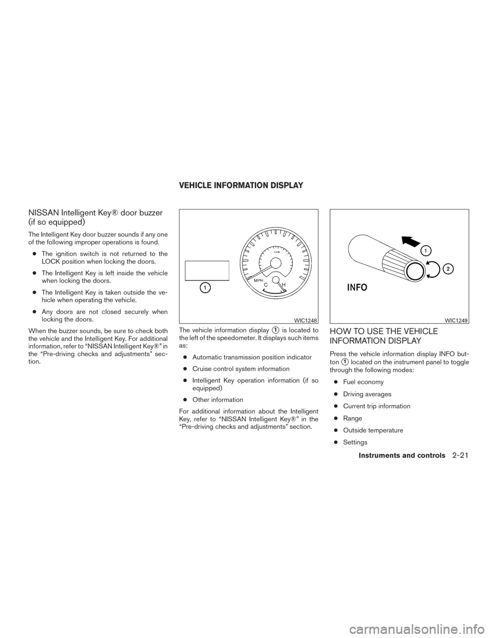 NISSAN ARMADA 2015 1.G Owners Manual NISSAN Intelligent Key® door buzzer
(if so equipped)
The Intelligent Key door buzzer sounds if any one
of the following improper operations is found.● The ignition switch is not returned to the
LOC