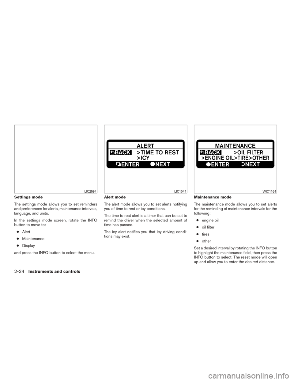 NISSAN ARMADA 2015 1.G Owners Manual Settings mode
The settings mode allows you to set reminders
and preferences for alerts, maintenance intervals,
language, and units.
In the settings mode screen, rotate the INFO
button to move to:● A