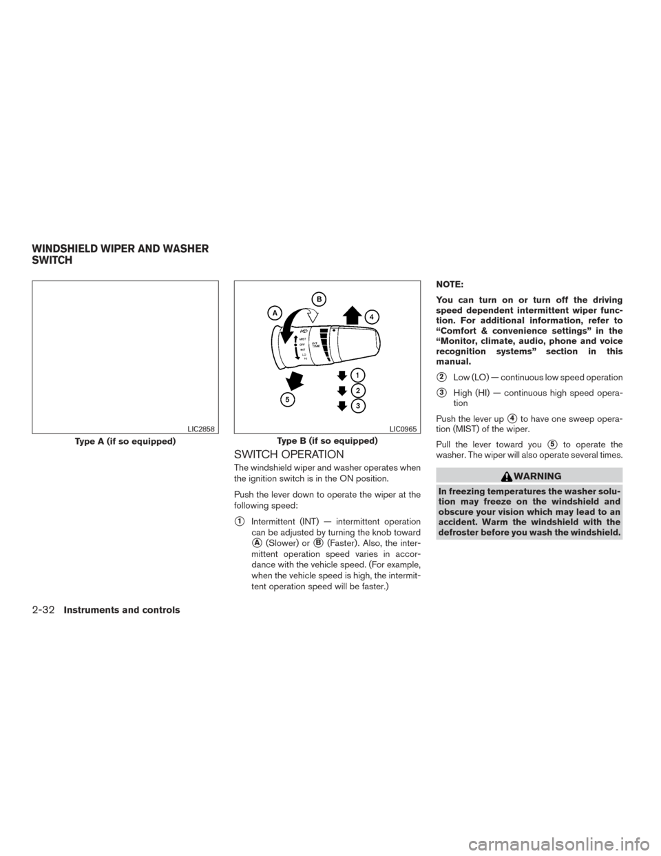 NISSAN ARMADA 2015 1.G Owners Manual SWITCH OPERATION
The windshield wiper and washer operates when
the ignition switch is in the ON position.
Push the lever down to operate the wiper at the
following speed:
1Intermittent (INT) — inte