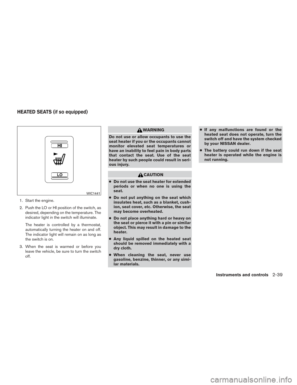 NISSAN ARMADA 2015 1.G User Guide 1. Start the engine.
2. Push the LO or HI position of the switch, asdesired, depending on the temperature. The
indicator light in the switch will illuminate.
The heater is controlled by a thermostat,
