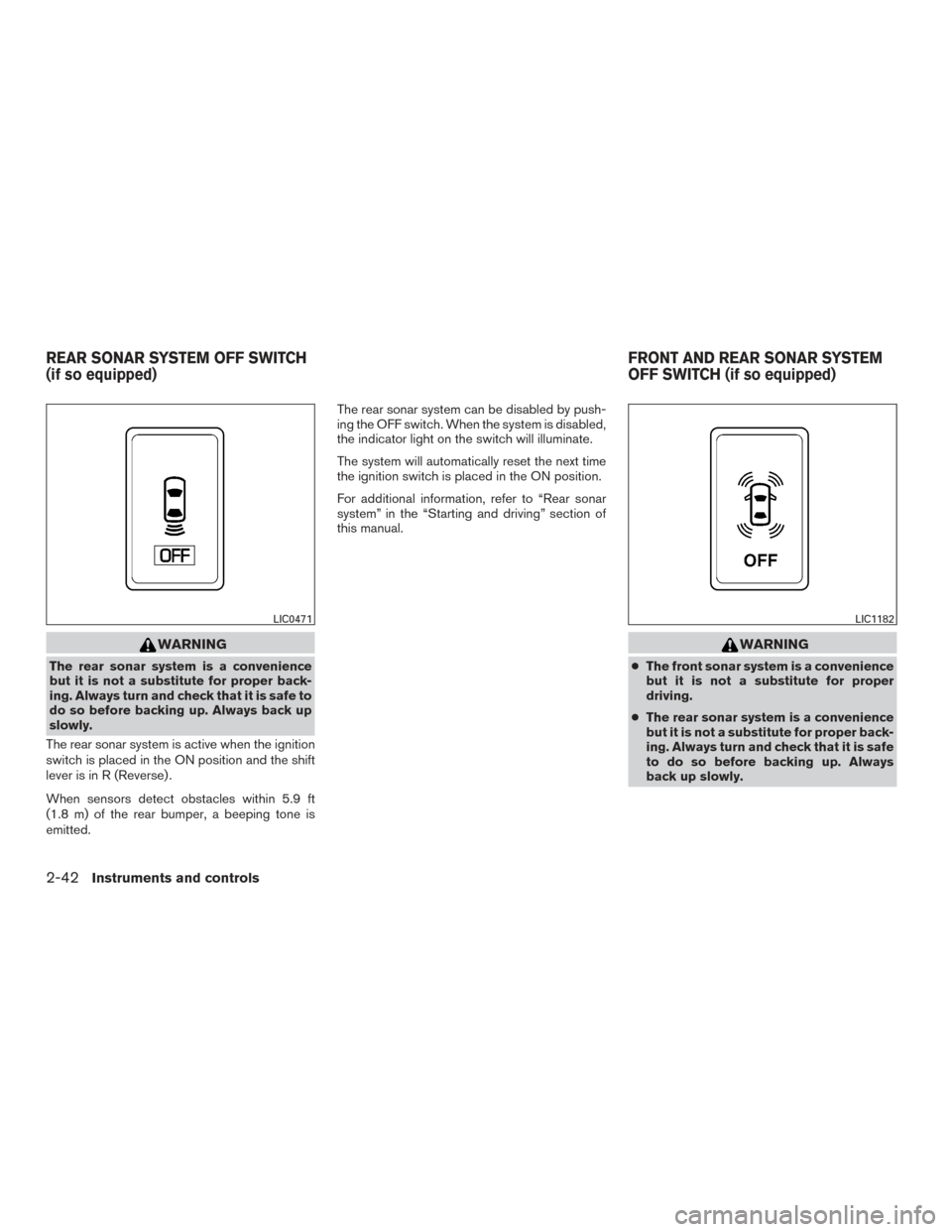 NISSAN ARMADA 2015 1.G Owners Manual WARNING
The rear sonar system is a convenience
but it is not a substitute for proper back-
ing. Always turn and check that it is safe to
do so before backing up. Always back up
slowly.
The rear sonar 