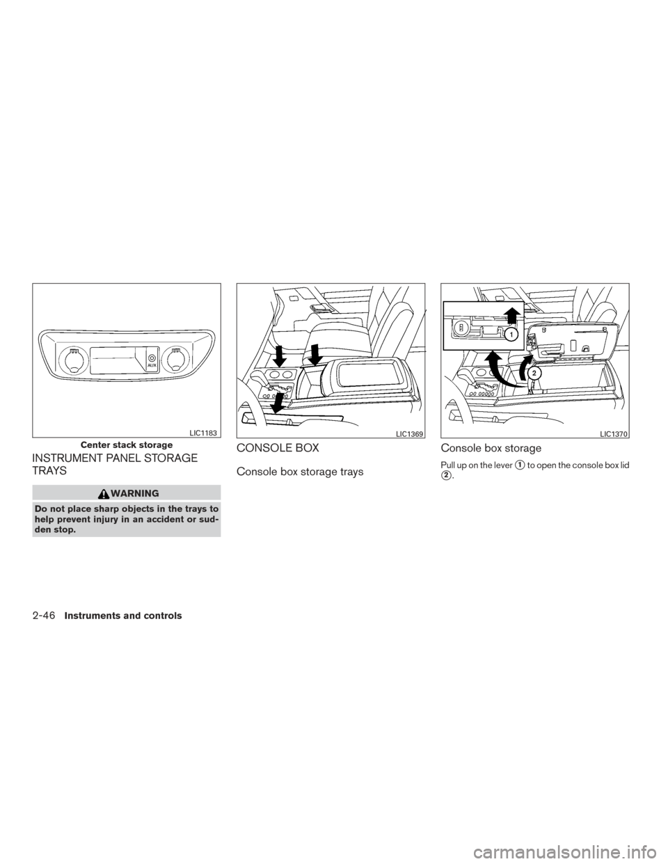 NISSAN ARMADA 2015 1.G Owners Manual INSTRUMENT PANEL STORAGE
TRAYS
WARNING
Do not place sharp objects in the trays to
help prevent injury in an accident or sud-
den stop.
CONSOLE BOX
Console box storage traysConsole box storage
Pull up 