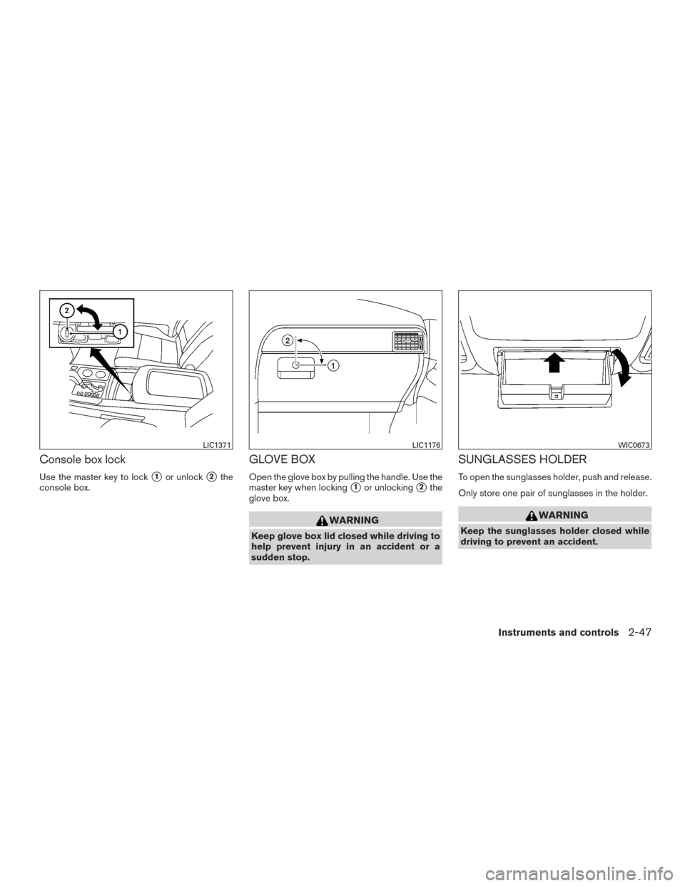 NISSAN ARMADA 2015 1.G Owners Manual Console box lock
Use the master key to lock1or unlock2the
console box.
GLOVE BOX
Open the glove box by pulling the handle. Use the
master key when locking
1or unlocking2the
glove box.
WARNING
Keep