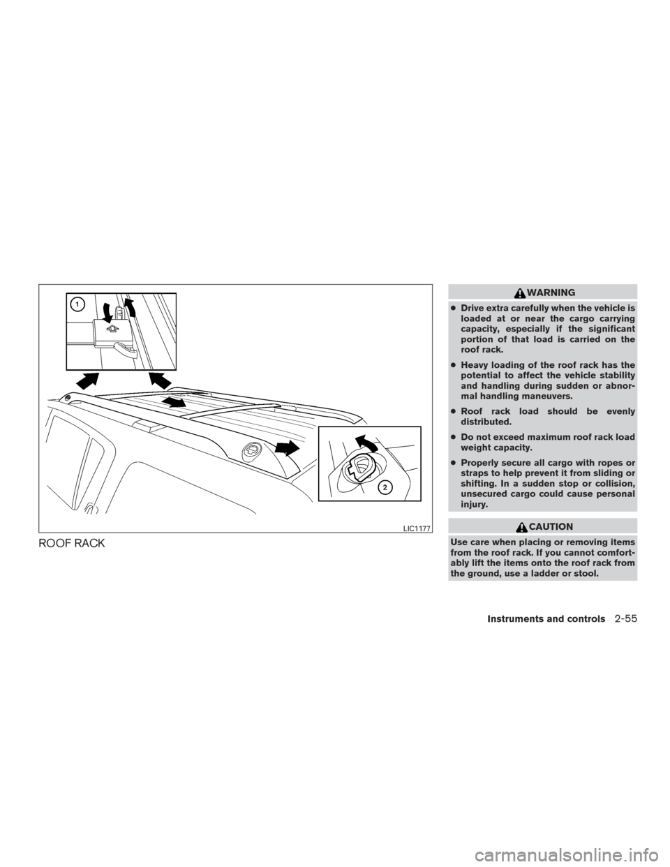 NISSAN ARMADA 2015 1.G Owners Manual ROOF RACK
WARNING
●Drive extra carefully when the vehicle is
loaded at or near the cargo carrying
capacity, especially if the significant
portion of that load is carried on the
roof rack.
● Heavy 