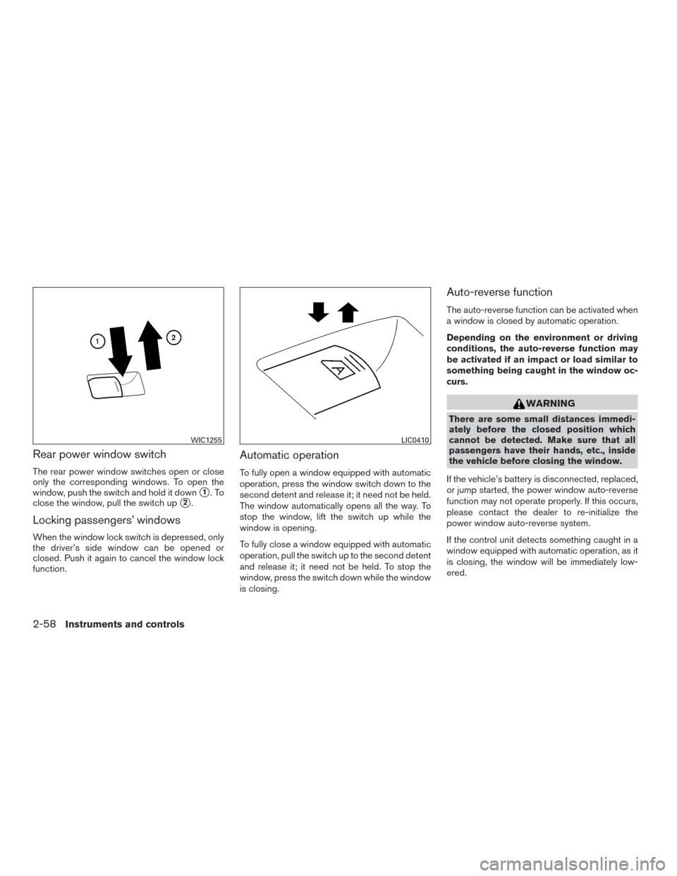 NISSAN ARMADA 2015 1.G Owners Manual Rear power window switch
The rear power window switches open or close
only the corresponding windows. To open the
window, push the switch and hold it down
1.To
close the window, pull the switch up
2