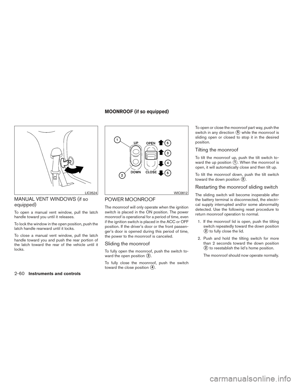 NISSAN ARMADA 2015 1.G Owners Manual MANUAL VENT WINDOWS (if so
equipped)
To open a manual vent window, pull the latch
handle toward you until it releases.
To lock the window in the open position, push the
latch handle rearward until it 