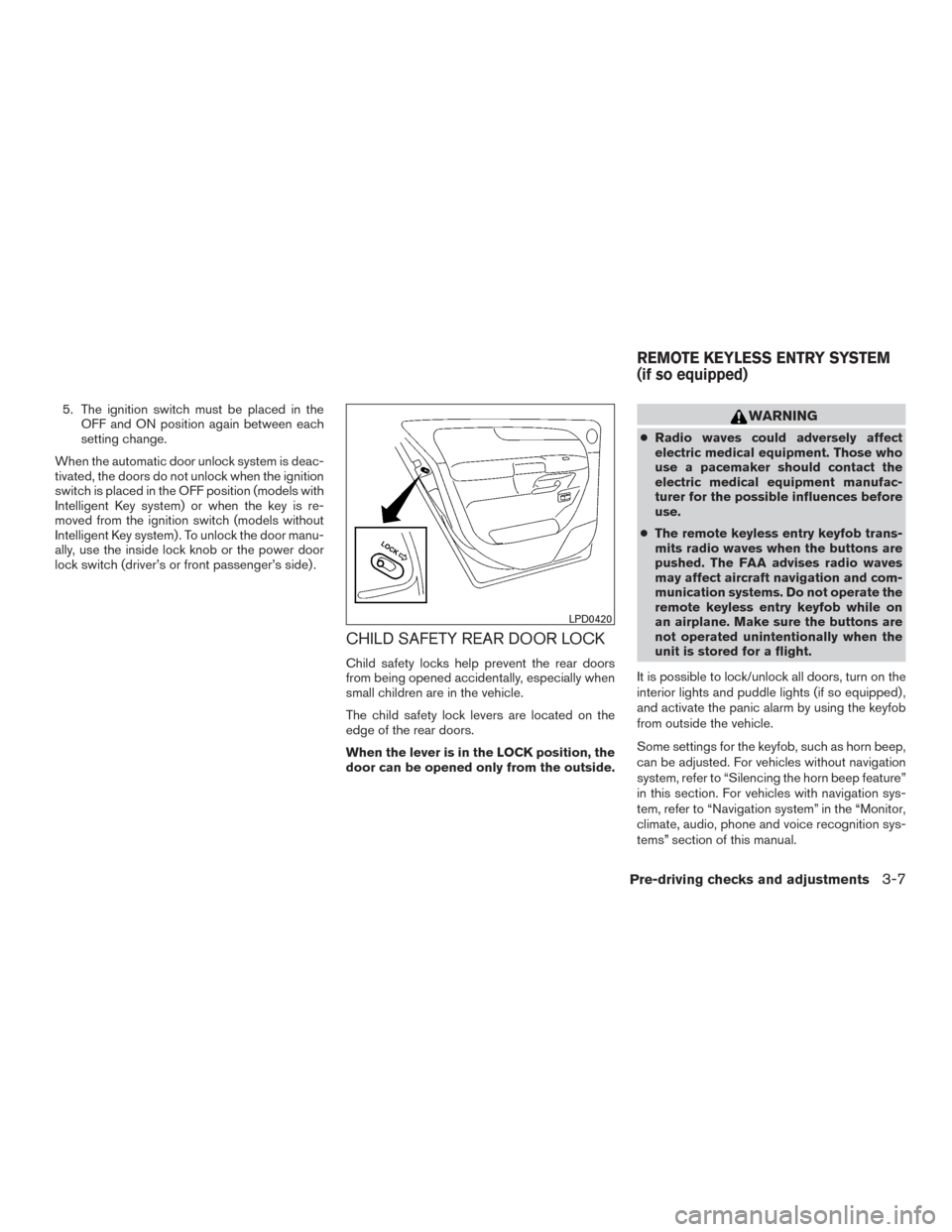 NISSAN ARMADA 2015 1.G Owners Manual 5. The ignition switch must be placed in theOFF and ON position again between each
setting change.
When the automatic door unlock system is deac-
tivated, the doors do not unlock when the ignition
swi