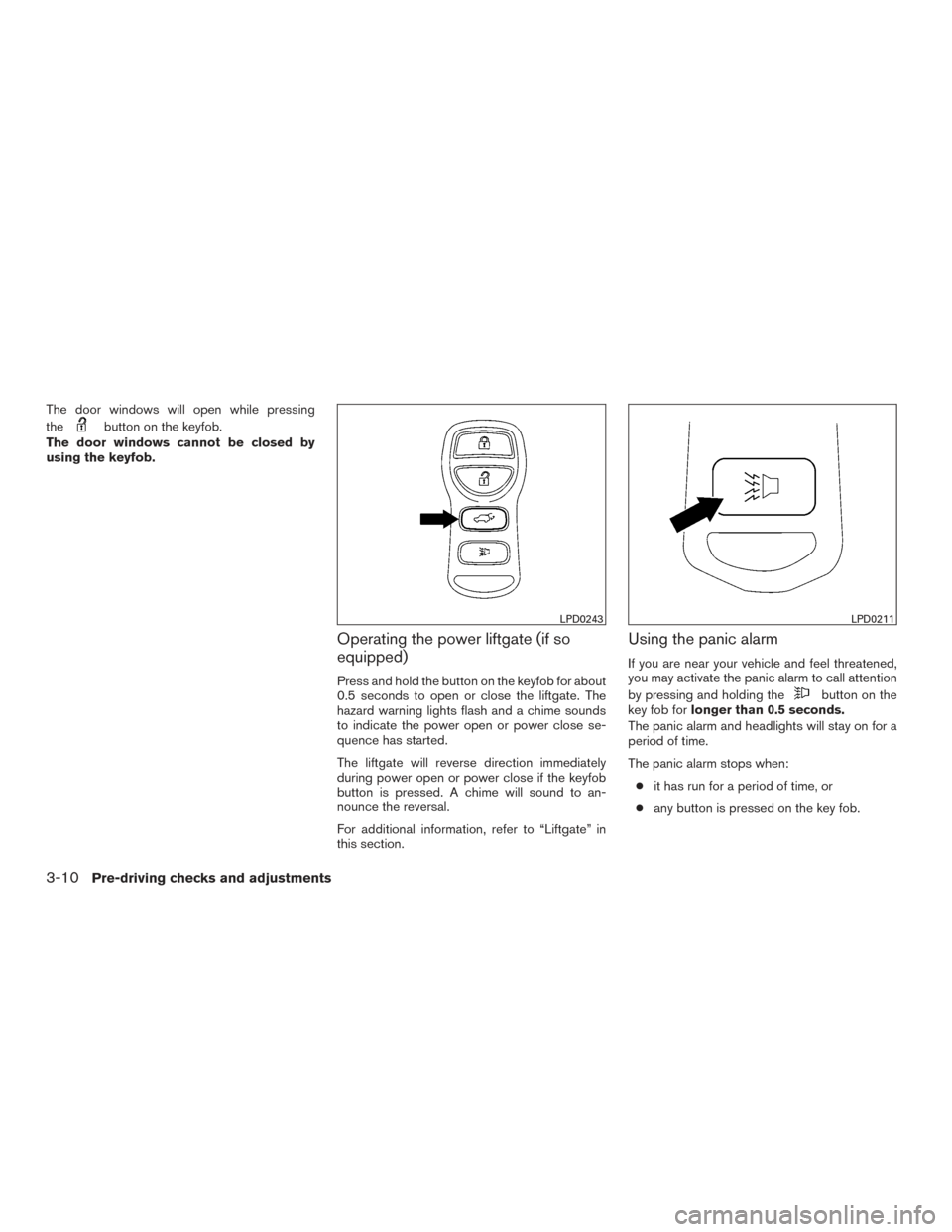 NISSAN ARMADA 2015 1.G Owners Manual The door windows will open while pressing
the
button on the keyfob.
The door windows cannot be closed by
using the keyfob.
Operating the power liftgate (if so
equipped)
Press and hold the button on th