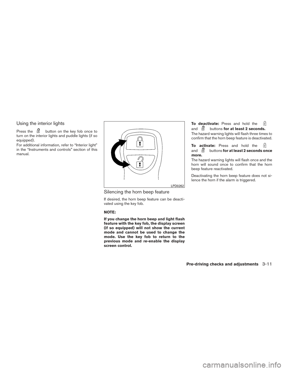 NISSAN ARMADA 2015 1.G Owners Manual Using the interior lights
Press thebutton on the key fob once to
turn on the interior lights and puddle lights (if so
equipped) .
For additional information, refer to “Interior light”
in the “In