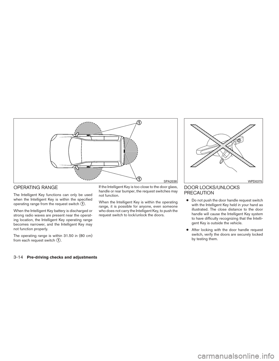 NISSAN ARMADA 2015 1.G Owners Manual OPERATING RANGE
The Intelligent Key functions can only be used
when the Intelligent Key is within the specified
operating range from the request switch
1.
When the Intelligent Key battery is discharg